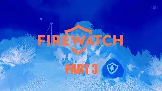 Firewatch - Part 3 - Playthrough