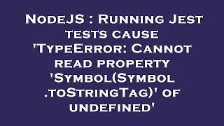 NodeJS : Running Jest tests cause 'TypeError: Cannot read property 'Symbol(Symbol.toStringTag)' of u