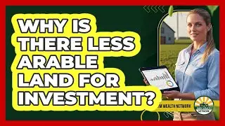 Why Is There Less Arable Land For Investment?