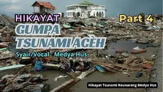 Hikayat Musibah Acèh Gumpa & Tsunami | Part 4, | Oleh : Medya Hus