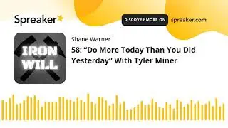58: &ldquo;Do More Today Than You Did Yesterday&rdquo; With Tyler Miner (part 2 of 4)