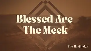 Blessed Are The Meek: Kingdom Heart - The Beatitudes