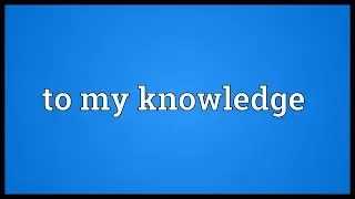 To my knowledge Meaning
