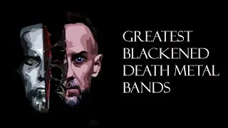 Greatest Blackened Death Metal Bands Ever