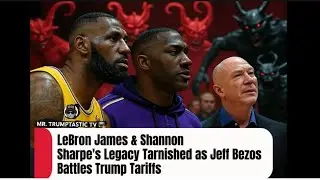 LeBron James & Shannon Sharpe's Legacy Tarnished as Jeff Bezos Battles Trump Tariffs