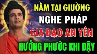 Mỗi Đêm Nghe Pháp Trước Khi Ngủ, Gia Đạo Yên Hơn, Tài Lộc Cũng Đổi | NHẤT NIỆM CHÁNH HẠNH