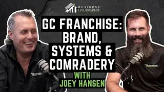 Ep. 95 - CONSTRUCTION FRANCHISE: BRAND, SYSTEMS, AND COMRADERY w/ Joey  Hansen