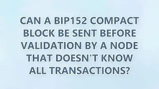 Can a BIP152 compact block be sent before validation by a node that doesn't know all transactions?