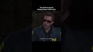 The shit my bro&rsquo;s saying during a traffic stop.