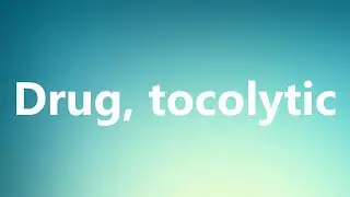 Drug, tocolytic - Medical Definition and Pronunciation