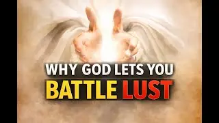 The Shocking Truth Behind Why God Allows Your Struggle with Lust