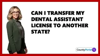 Can I Transfer My Dental Assistant License To Another State?