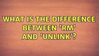 Unix & Linux: What is the difference between 'rm' and 'unlink'? (3 Solutions!!)