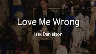 Isak Danielson - Love Me Wrong (lyrics)