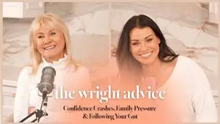 Confidence Crashes, Family Pressure & Following Your Gut - The Wright Advice - S1 E9