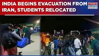India Begins Evacuation From Iran, First Batch Of Students Evacuated, Relocated To Safer Places