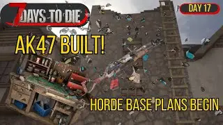 Day 17: AK47 Built! Engine Hunt & New Horde Base Plans | 7 Days to Die 2.1