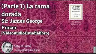 (Parte 1) La rama dorada, James George Frazer (VideoEstudiaAudiolibro)