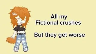 All My fictional crushes, but they get worse- Gacha trend