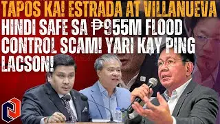 TAPOS KA! Estrada at Villanueva HINDI SAFE sa ₱955M Flood Control Scam! Yari kay Ping Lacson!