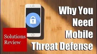 Why You Need Mobile Threat Defense