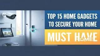 Top 15 Home Gadgets to Secure Your Home Must Have