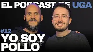 Yo soy Pollo | El Podcast de Uga #12