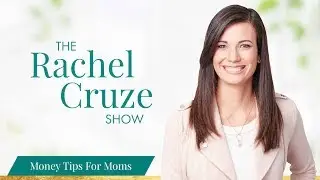 Money Tips For Moms - The Rachel Cruze Show