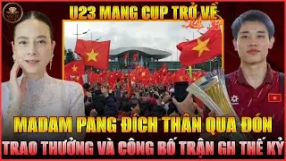TO&Agrave;N CẢNH MADAM PANG Đ&Oacute;N U23 VN TẠI NỘI B&Agrave;I, TRAO THƯỞNG KHỦNG, NGỎ LỜI CHO TRẬN GIAO HỮU THẾ KỶ!