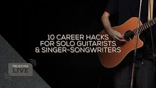 10 Career Hacks for Solo Guitarists & Singer-Songwriters