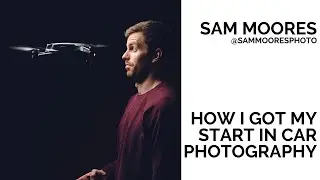 Sam Moores - How I Got My Start In Car Photography