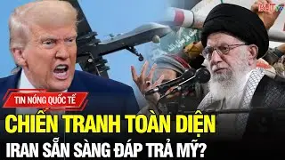 Tin NÓNG: Iran cảnh báo Mỹ - CHIẾN TRANH TOÀN DIỆN nếu Lãnh đạo tối cao bị nhắm mục tiêu!