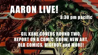 AARON LIVE! 6/1/25 MORE GIL KANE COVERS, OLD COMICS and NEW ART!
