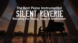 SILENT REVERIE: The Best Piano Instrumental | Relaxing For Study, Yoga & Meditation