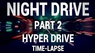[NIGHT DRIVE PART 2 'HYPER DRIVE'] (2014) // FULL VIDEO Time-Lapse Driving
