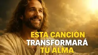 💛Esta Canción Transformará Tu Alma💛 | Música Cristiana de Adoración