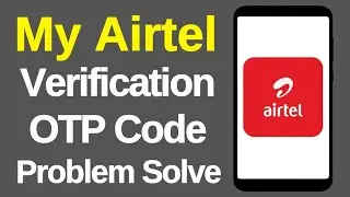 My Airtel Verification OTP Code Error Problem Solve