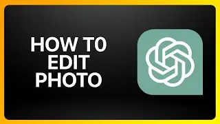 How To Edit Photo In ChatGPT Tutorial