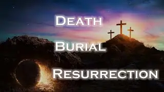 Death - Burial - Resurrection (4-22-25)