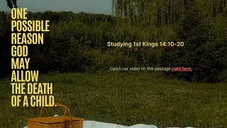 One Answer as to Why God Allows a Good Child To Die.  (1 Kings 14:10-20)