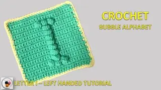 Left Handed Crochet Letter I Tutorial  Easy Bubble Alphabet Pattern for Beginners