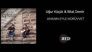 Uğur Küçük & Bilal Demir - Amanın Eyle Mürüvvet | Eyledi 2022