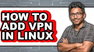How to Add Vpn in Linux - Easy Guide