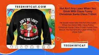 Hot Ain't Any Laws When You Drink With Claus Funny Christmas Santa Claus T-Shirt