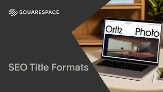 Changing Title Formats for SEO and Browser Tabs | Squarespace 7.1