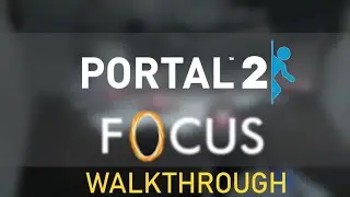 Portal 2: Focus - Complete Walkthrough