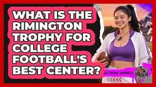 What Is The Rimington Trophy For College Football's Best Center? - College Football Chronicles