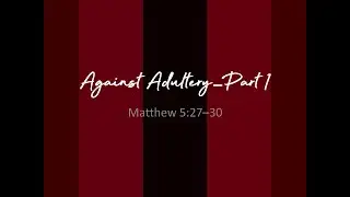 [ALIVE Youth Ministry] [Matthew 5:27-30] Against Adultery-Part 1