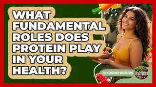 What Fundamental Roles Does Protein Play In Your Health? - The Conscious Vegetarian