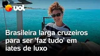 Brasileira larga vida em cruzeiros para ser 'faz-tudo' em iates de luxo pelo mundo: 'Muito rent&aacute;vel'